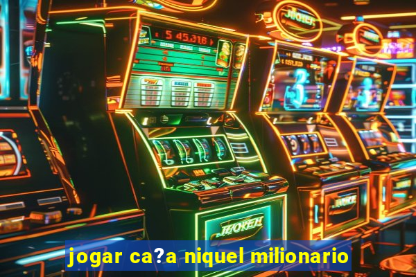 jogar ca?a niquel milionario