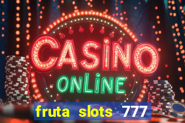 fruta slots 777 mega jackpot paga mesmo