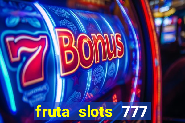 fruta slots 777 mega jackpot paga mesmo