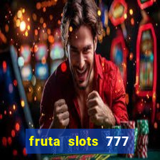 fruta slots 777 mega jackpot paga mesmo