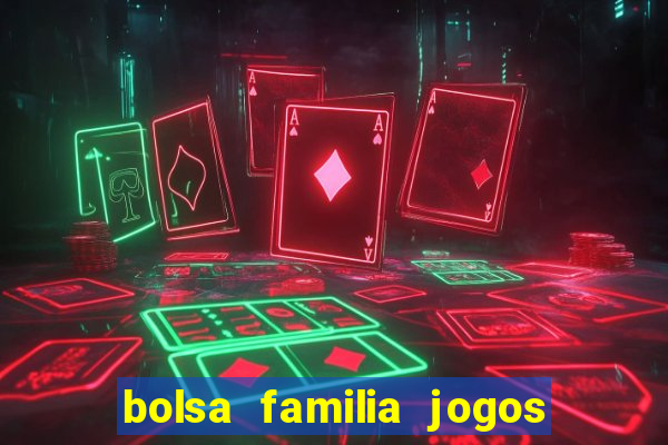 bolsa familia jogos de aposta