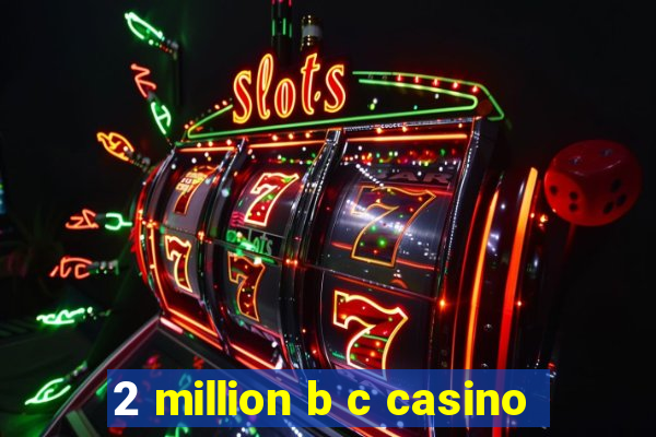 2 million b c casino