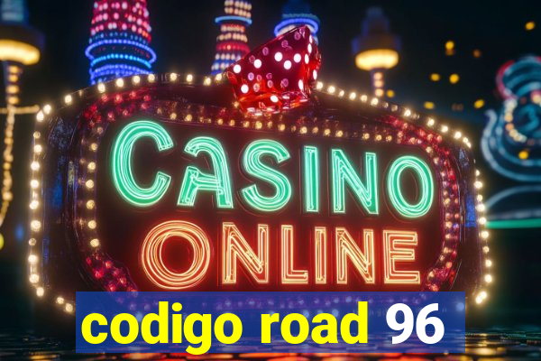 codigo road 96