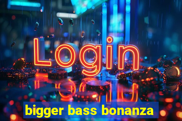 bigger bass bonanza