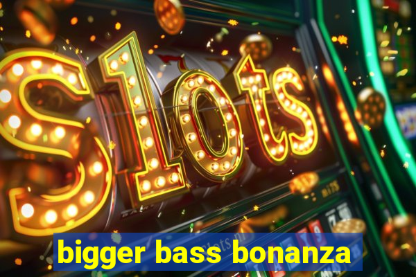 bigger bass bonanza