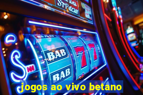 jogos ao vivo betano