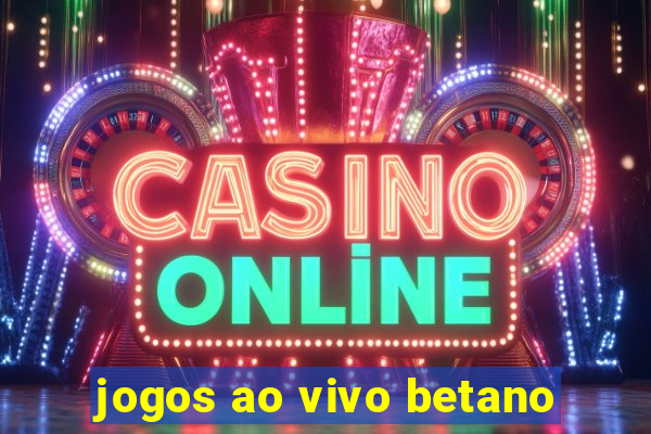 jogos ao vivo betano