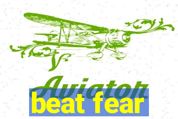 beat fear