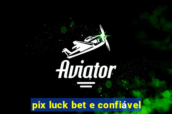 pix luck bet e confiável