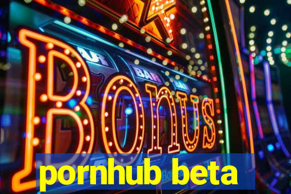 pornhub beta