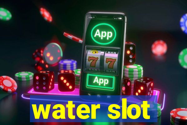 water slot