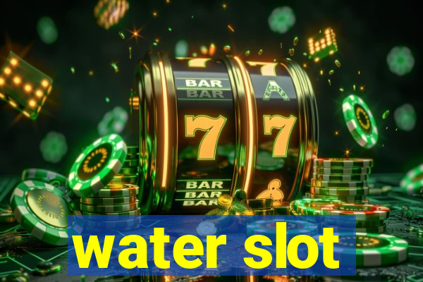 water slot