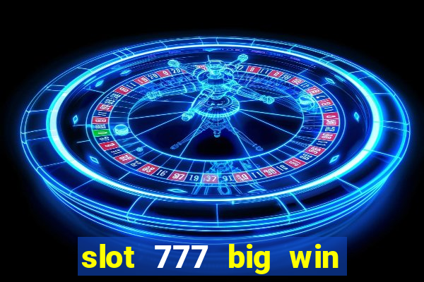 slot 777 big win paga mesmo