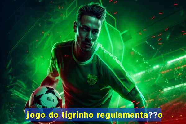 jogo do tigrinho regulamenta??o