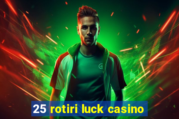 25 rotiri luck casino