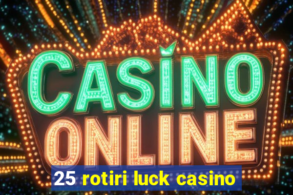 25 rotiri luck casino