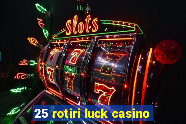 25 rotiri luck casino