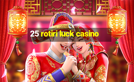 25 rotiri luck casino