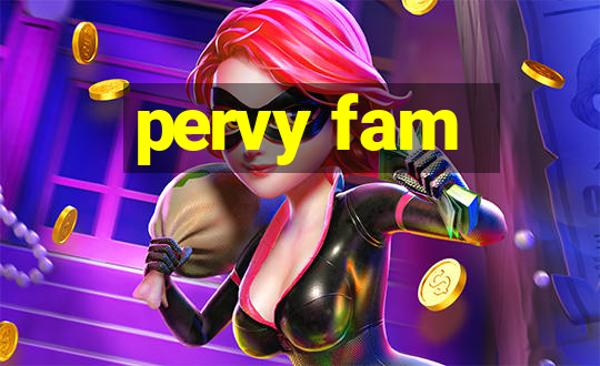 pervy fam