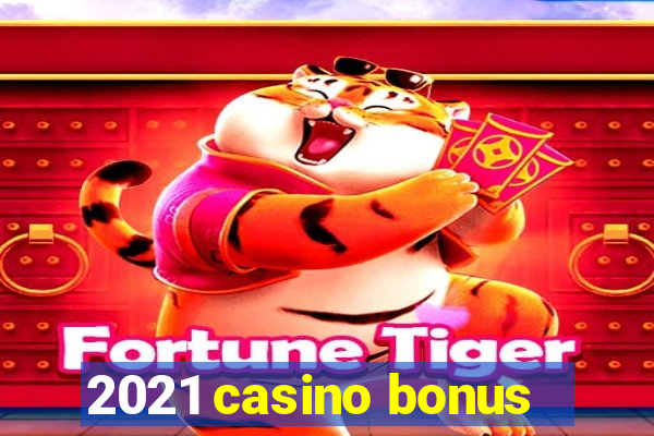 2021 casino bonus