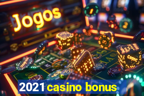 2021 casino bonus