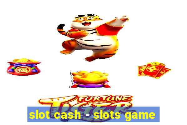 slot cash - slots game