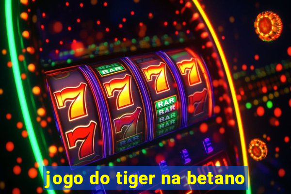 jogo do tiger na betano