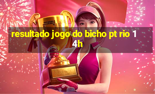 resultado jogo do bicho pt rio 14h