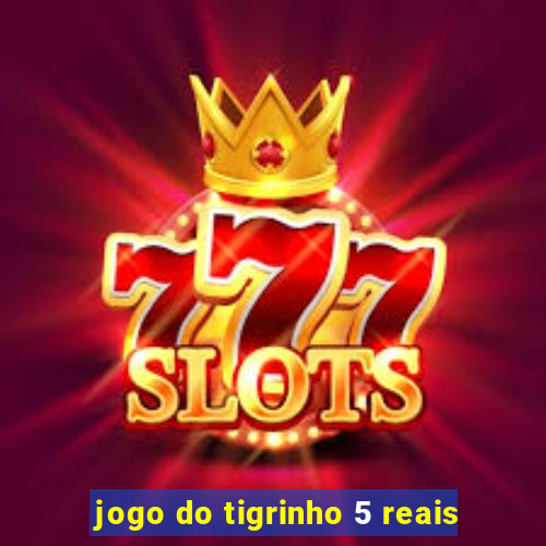 jogo do tigrinho 5 reais