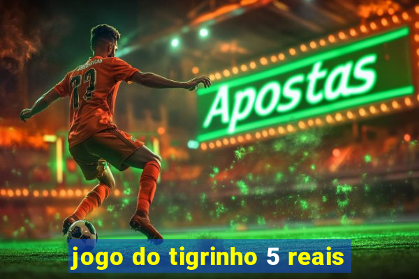 jogo do tigrinho 5 reais