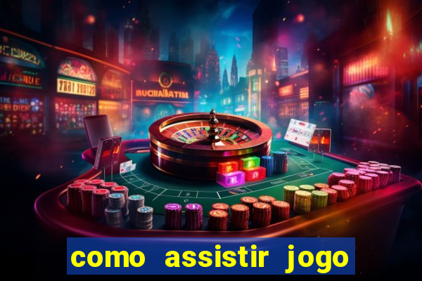 como assistir jogo no globo play