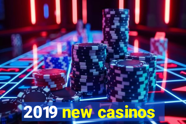 2019 new casinos