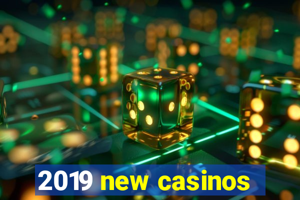 2019 new casinos