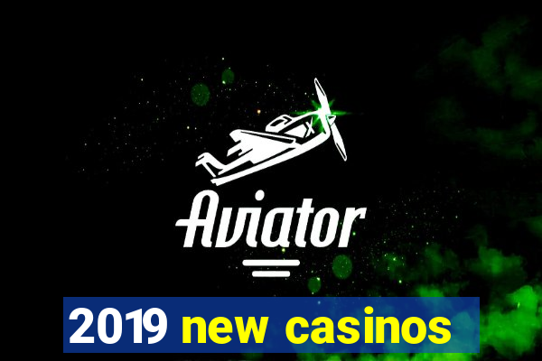 2019 new casinos