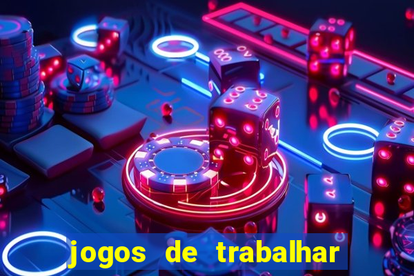 jogos de trabalhar para ganhar dinheiro