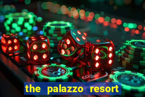 the palazzo resort hotel & casino at the venetian