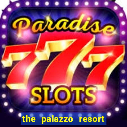 the palazzo resort hotel & casino at the venetian