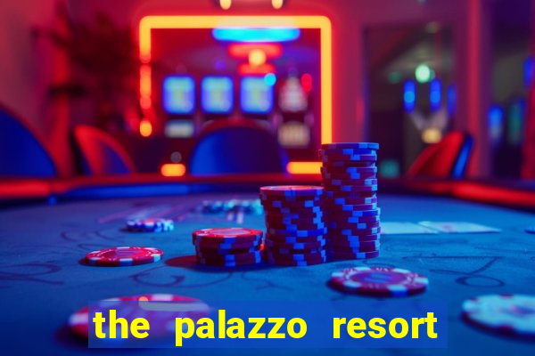 the palazzo resort hotel & casino at the venetian