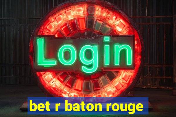 bet r baton rouge