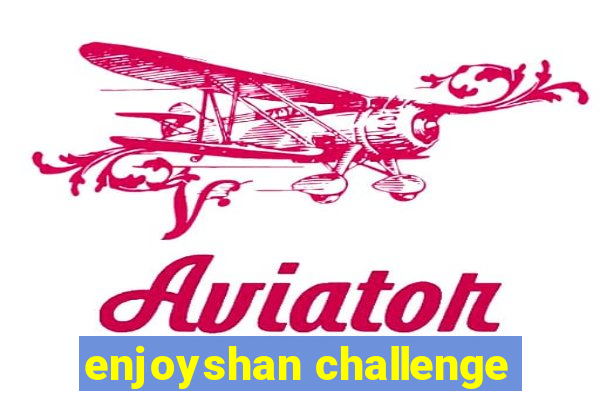 enjoyshan challenge