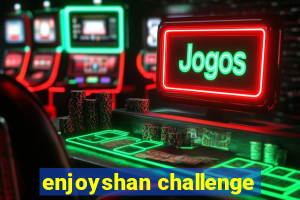 enjoyshan challenge