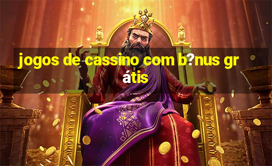 jogos de cassino com b?nus grátis