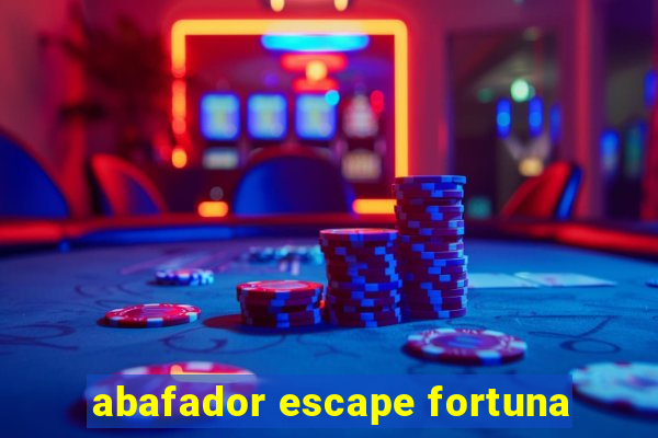 abafador escape fortuna