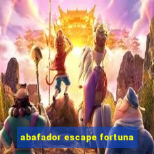 abafador escape fortuna