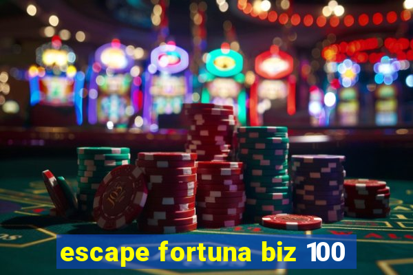 escape fortuna biz 100