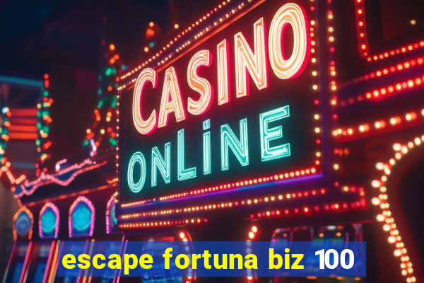 escape fortuna biz 100