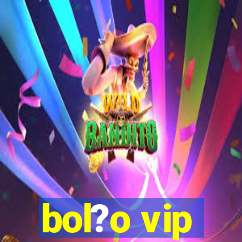 bol?o vip