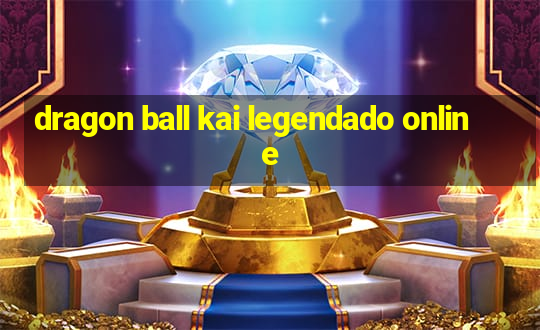 dragon ball kai legendado online