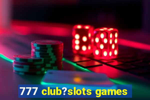 777 club?slots games