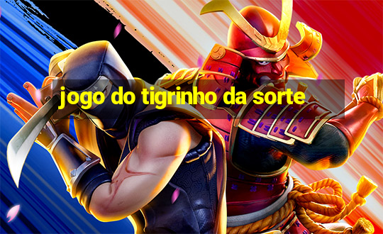 jogo do tigrinho da sorte